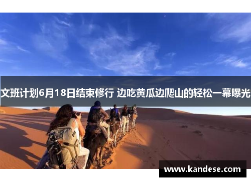 文班计划6月18日结束修行 边吃黄瓜边爬山的轻松一幕曝光